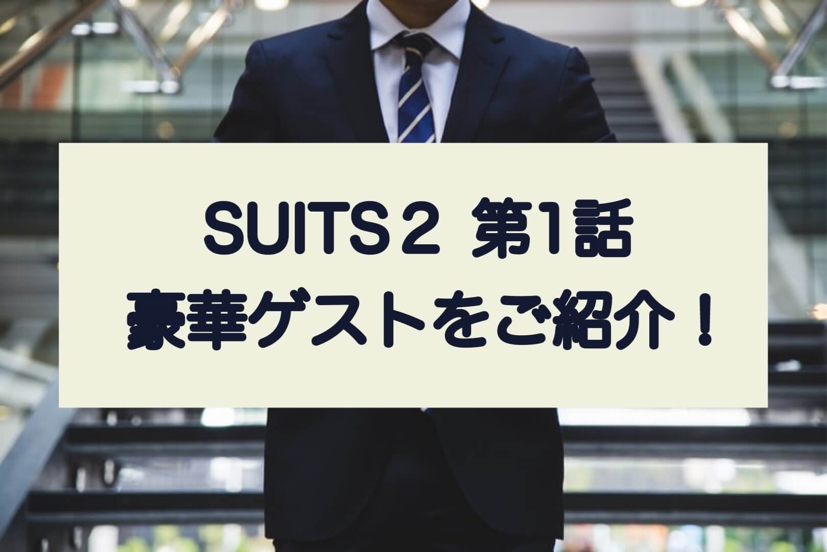suits2第1話 豪華ゲストをご紹介