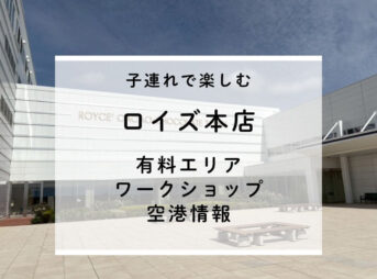 子連れで楽しむロイズ本店｜有料エリア＆ワークショップと空港情報