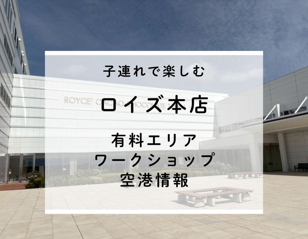 子連れで楽しむロイズ本店｜有料エリア＆ワークショップと空港情報